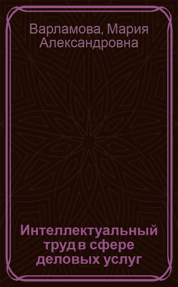 Интеллектуальный труд в сфере деловых услуг : автореф. дис. на соиск. учен. степ. канд. экон. наук : специальность 08.00.05 <Экономика и упр. нар. хоз-вом>