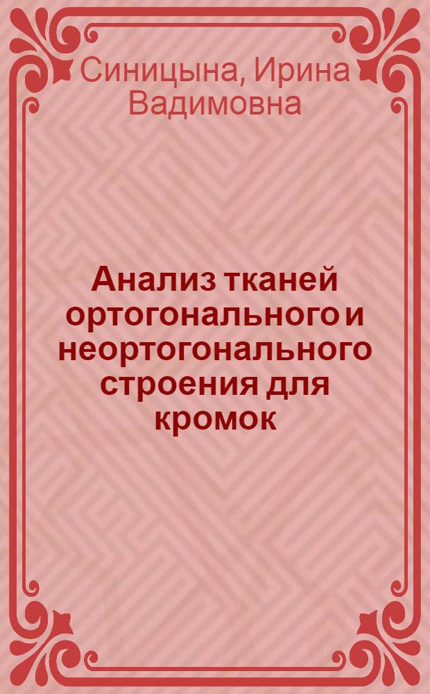 Анализ тканей ортогонального и неортогонального строения для кромок : автореф. дис. на соиск. учен. степ. канд. техн. наук : специальность 05.19.02 <Технология и первич. обраб. текстил. материалов и сырья>