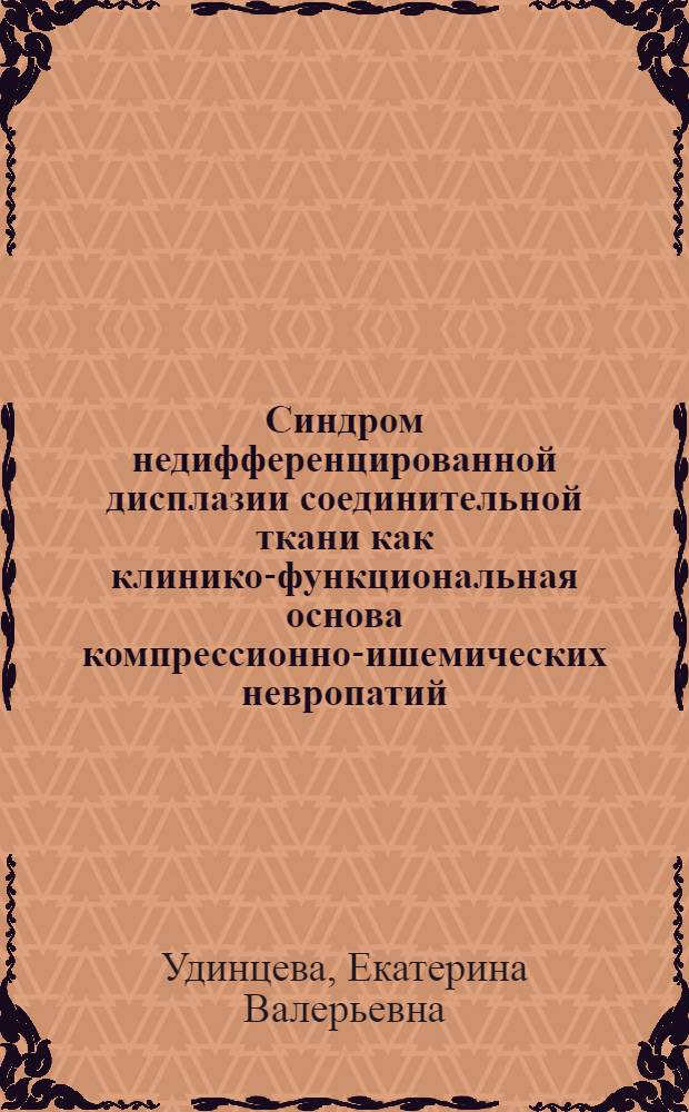 Синдром недифференцированной дисплазии соединительной ткани как клинико-функциональная основа компрессионно-ишемических невропатий : автореф. дис. на соиск. учен. степ. канд. мед. наук : специальность 14.00.13 <Нерв. болезни> : специальность 14.00.05 <Внутрен. болезни>