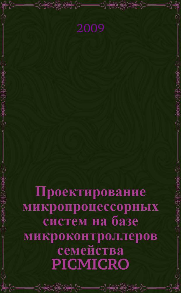 Проектирование микропроцессорных систем на базе микроконтроллеров семейства PICMICRO. [Ч. 1]