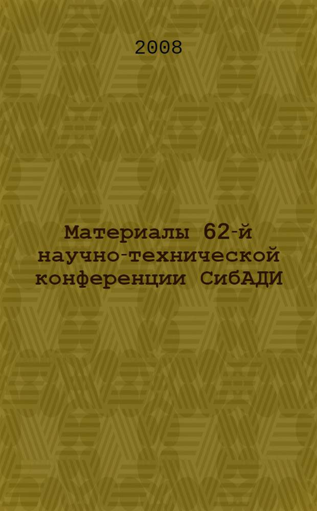 Материалы 62-й научно-технической конференции СибАДИ