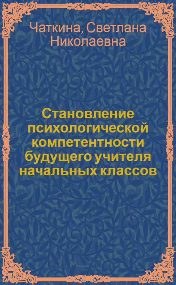 Становление психологической компетентности будущего учителя начальных классов : (педагогический вуз) : автореф. дис. на соиск. учен. степ. канд. психол. наук : специальность 19.00.07 <Пед. психология>
