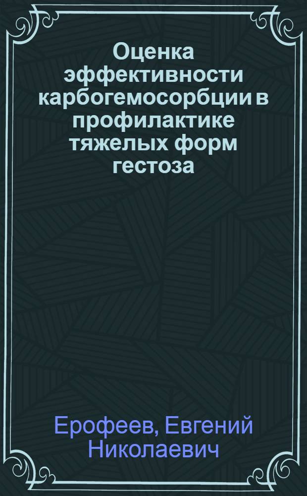 Оценка эффективности карбогемосорбции в профилактике тяжелых форм гестоза : автореф. дис. на соиск. учен. степ. канд. мед. наук : специальность 14.00.01 <Акушерство и гинекология>