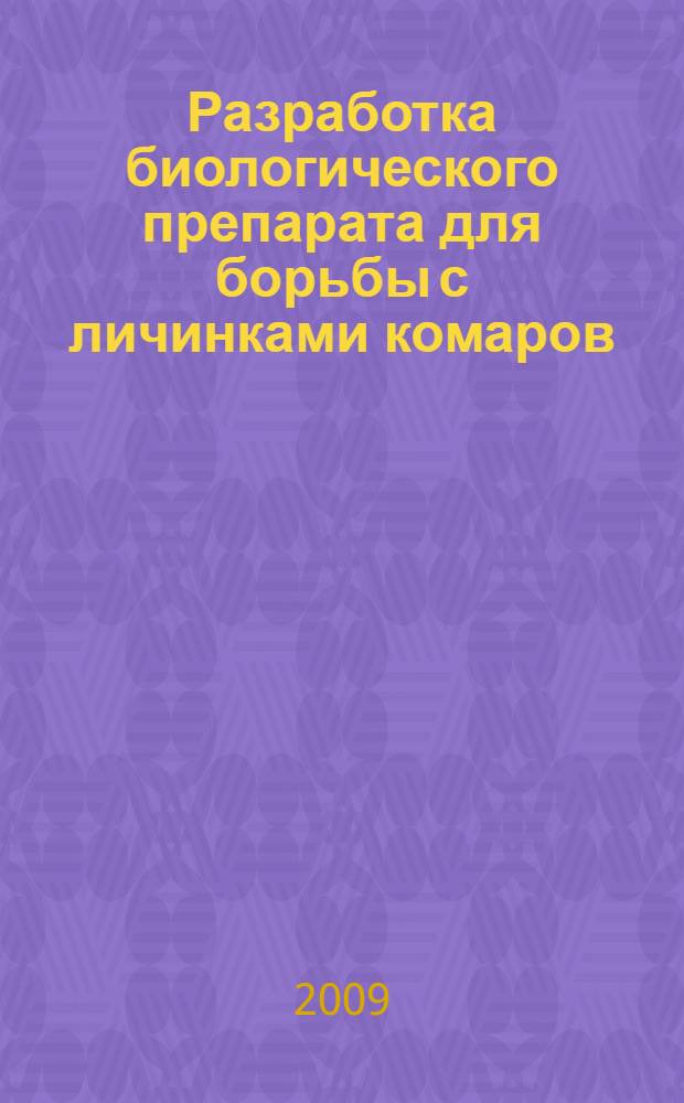 Разработка биологического препарата для борьбы с личинками комаров : автореф. дис. на соиск. учен. степ. канд. техн. наук : специальность 03.00.23 <Биотехнология>