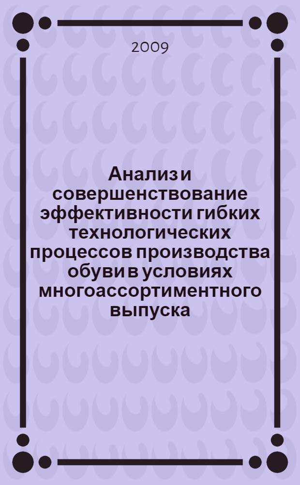 Анализ и совершенствование эффективности гибких технологических процессов производства обуви в условиях многоассортиментного выпуска : автореф. дис. на соиск. учен. степ. канд. техн. наук : специальность 05.19.06 <Технология обувных и кожев.-галантерейн. изделий>