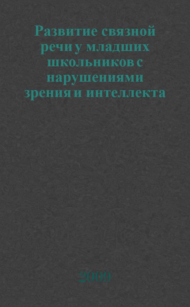 Развитие связной речи у младших школьников с нарушениями зрения и интеллекта : автореф. дис. на соиск. учен. степ. канд. психол. наук : специальность 19.00.07 <Пед. психология> : специальность 19.00.10 <Коррекц. психология>