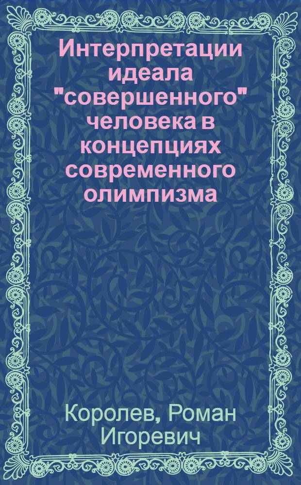 Интерпретации идеала "совершенного" человека в концепциях современного олимпизма : автореф. дис. на соиск. учен. степ. канд. культурологии : специальность 24.00.01 <Теория и история культуры>
