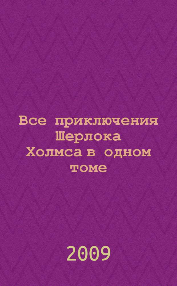 Все приключения Шерлока Холмса в одном томе : сборник : перевод с английского