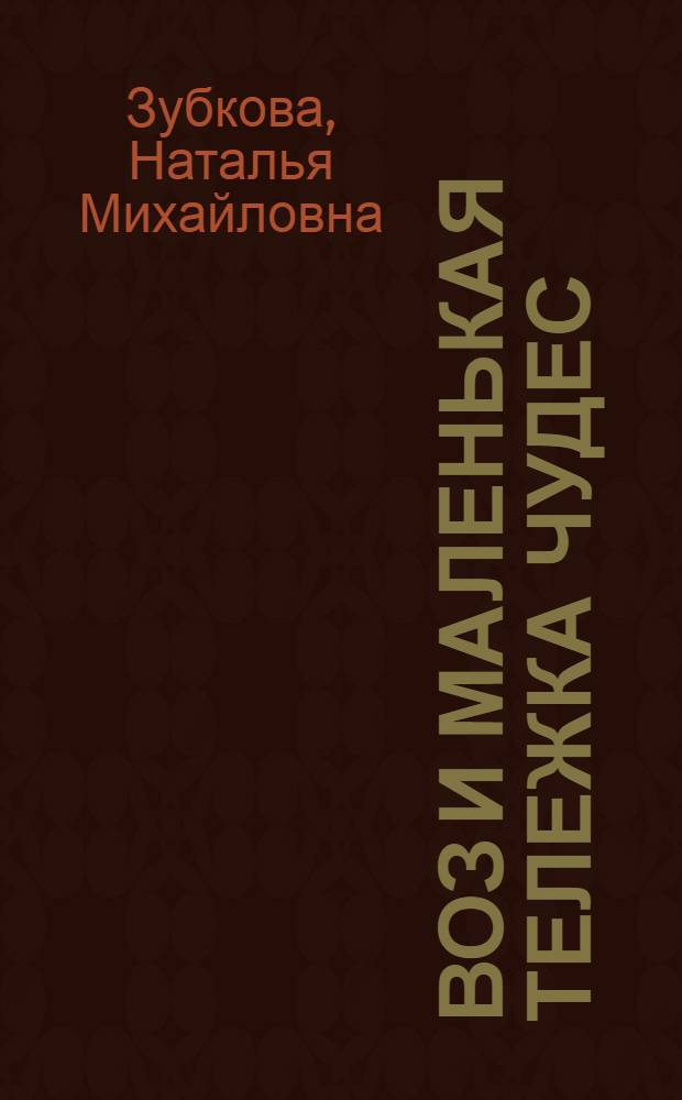 Воз и маленькая тележка чудес : опыты и эксперименты для детей от 3 до 7 лет