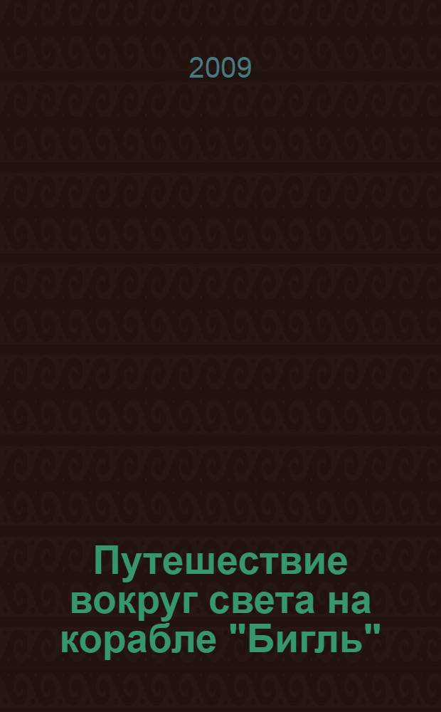 Путешествие вокруг света на корабле "Бигль" : дневник изысканий по естественной истории и геологии стран, посещенных во время кругосветного плавания корабля Ее Величества "Бигль" под командой капитана королевского флота Флиц-Роя Чарльза Дарвина магистра наук, члена королевского общества : перевод с английского : в 2 кн.