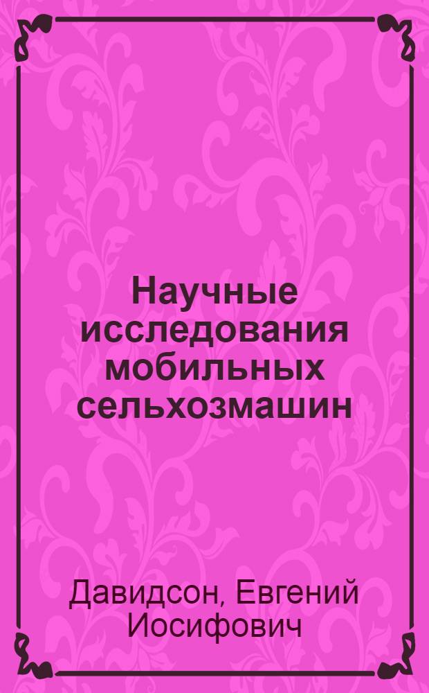 Научные исследования мобильных сельхозмашин : авторский курс лекций для магистров агроинженерного направления