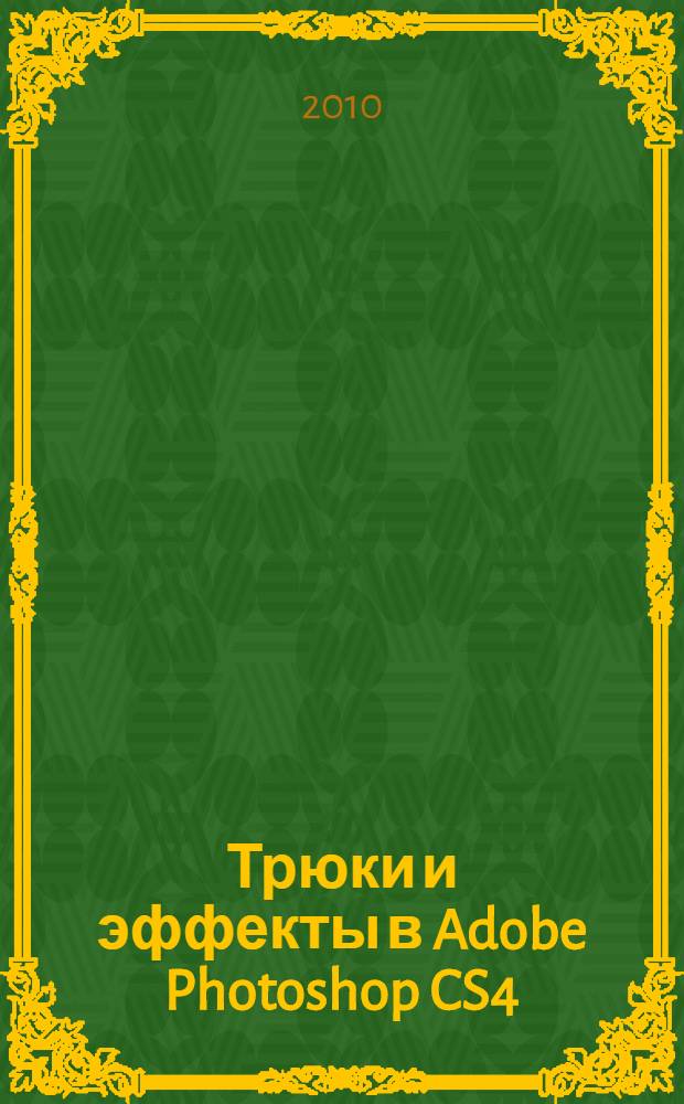 Трюки и эффекты в Adobe Photoshop CS4 : профессиональные приемы : быстрый старт + видеокурс