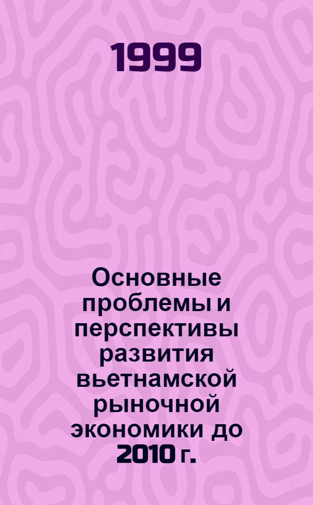 Основные проблемы и перспективы развития вьетнамской рыночной экономики до 2010 г. : автореферат диссертации на соискание ученой степени д.э.н. : специальность 08.00.14