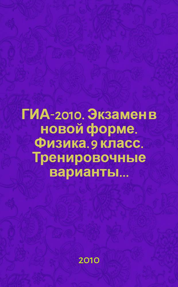 ГИА-2010. Экзамен в новой форме. Физика. 9 класс. Тренировочные варианты...