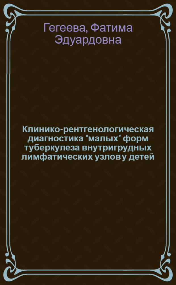 Клинико-рентгенологическая диагностика "малых" форм туберкулеза внутригрудных лимфатических узлов у детей : автореф. дис. на соиск. учен. степ. канд. мед. наук : специальность 14.00.26 <фтизиатрия> : специальность 14.00.19 <лучевая терапия>