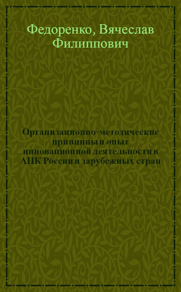 Организационно-методические принципы и опыт инновационной деятельности в АПК России и зарубежных стран