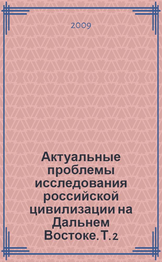 Актуальные проблемы исследования российской цивилизации на Дальнем Востоке. Т. 2