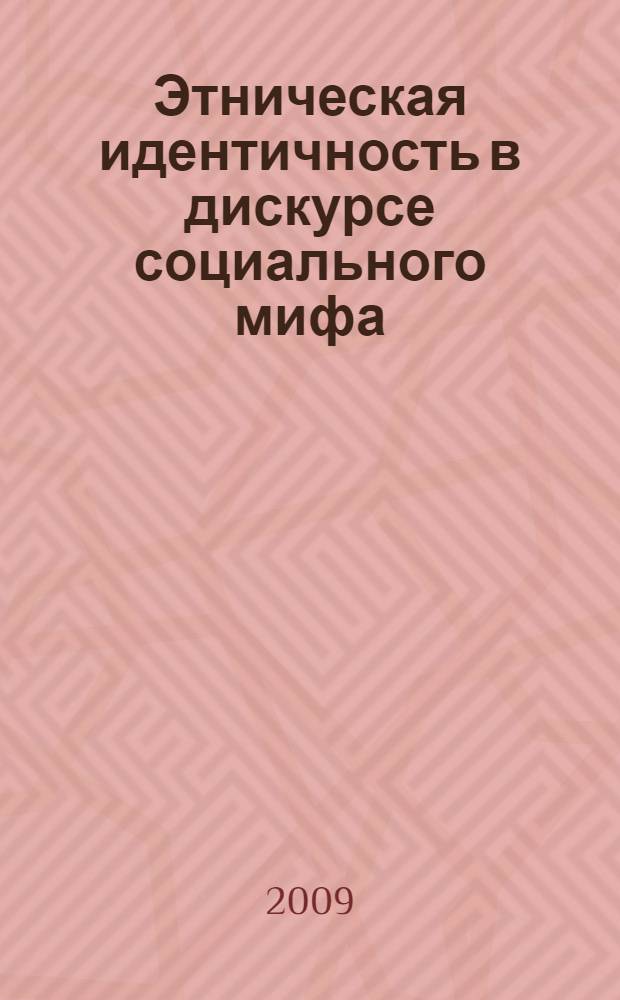 Этническая идентичность в дискурсе социального мифа : монография
