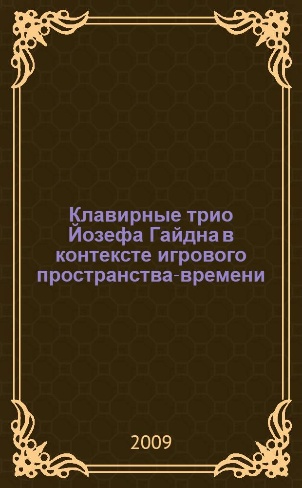 Клавирные трио Йозефа Гайдна в контексте игрового пространства-времени : учебное пособие для педагогов и студентов высших учебных заведений по специальности 070101 "Инструментальное исполнительство"