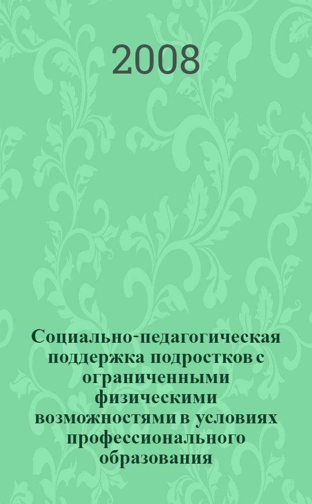 Социально-педагогическая поддержка подростков с ограниченными физическими возможностями в условиях профессионального образования : монография