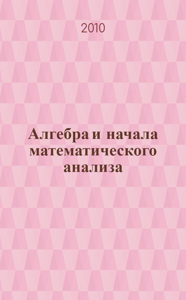 Алгебра и начала математического анализа : 11 класс : учебник для общеобразовательных учреждений : базовый и профильный уровни