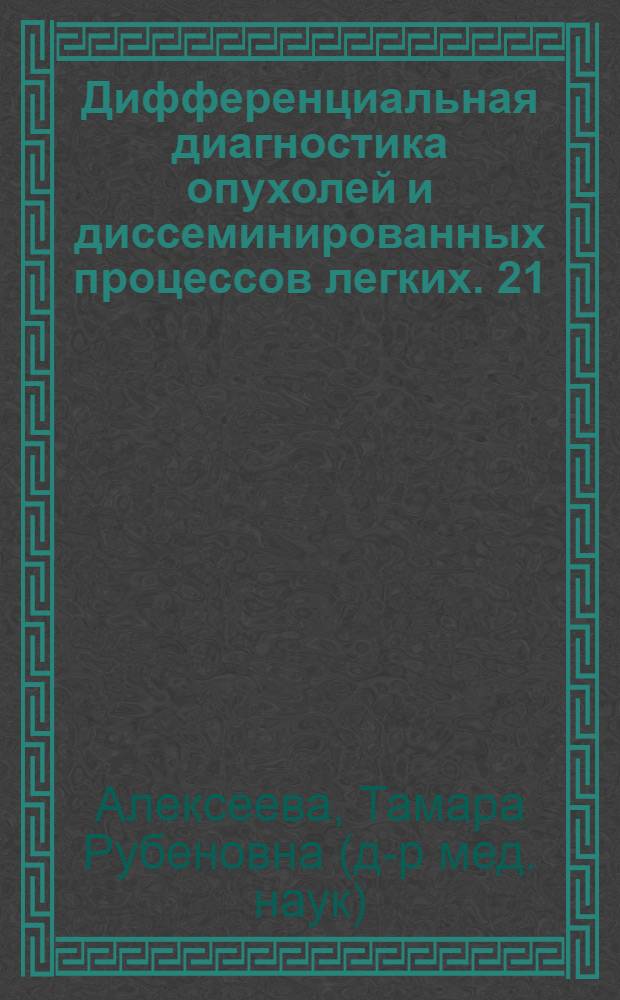Дифференциальная диагностика опухолей и диссеминированных процессов легких. 21 : автореф. дис. на соиск. учен. степ. д-ра мед. наук : специальность 14.00.14 <онкология> : специальность 14.00.19 <лучевая диагностика>