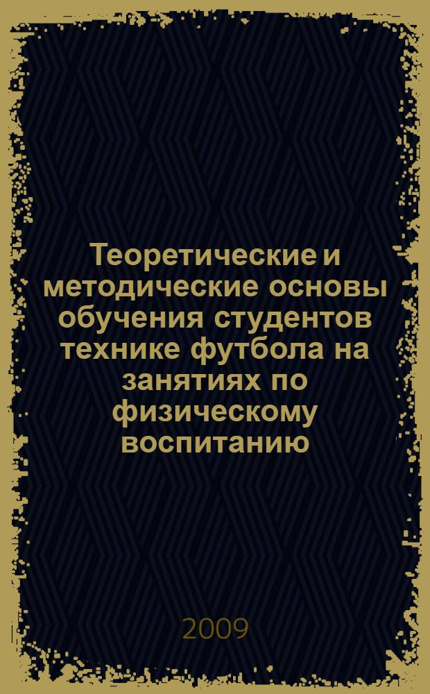 Теоретические и методические основы обучения студентов технике футбола на занятиях по физическому воспитанию : монография
