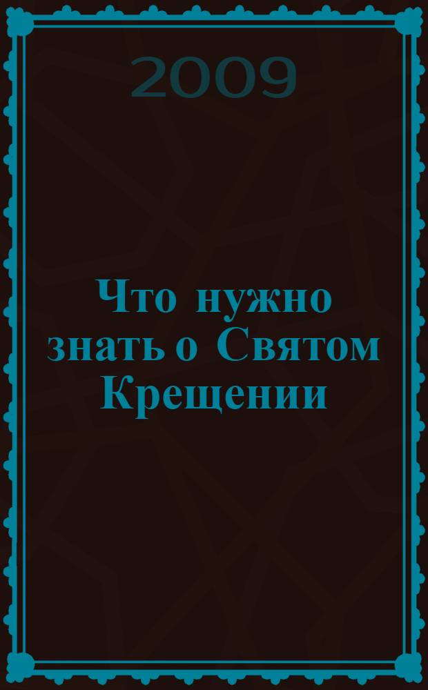 Что нужно знать о Святом Крещении : как совершается Таинство Крещения. Что означает христианское имя. Обязанности крестных родителей. Молитвы для новокрещенных