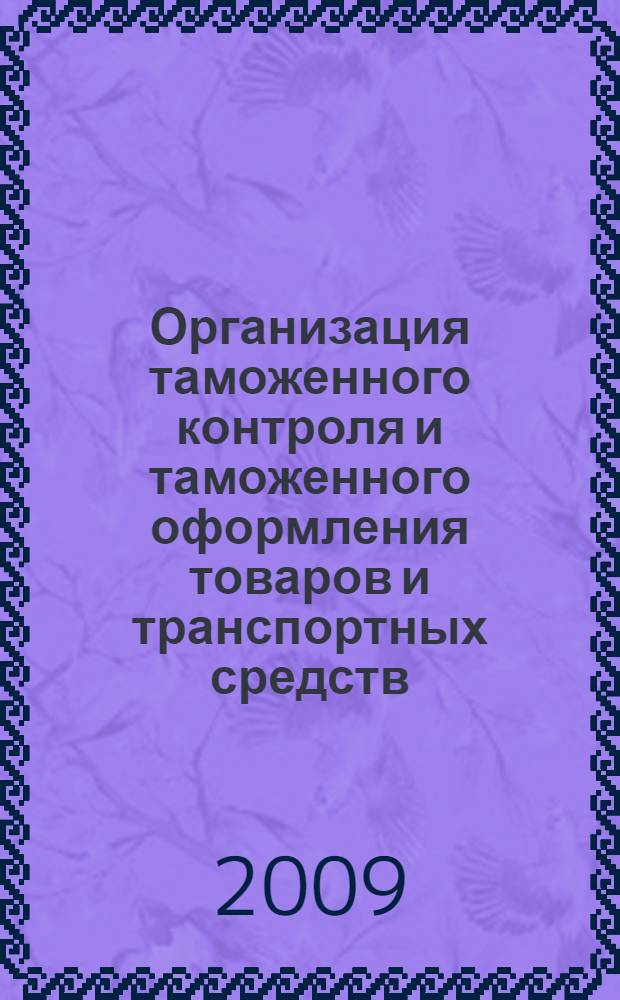 Организация таможенного контроля и таможенного оформления товаров и транспортных средств. Ч. 1