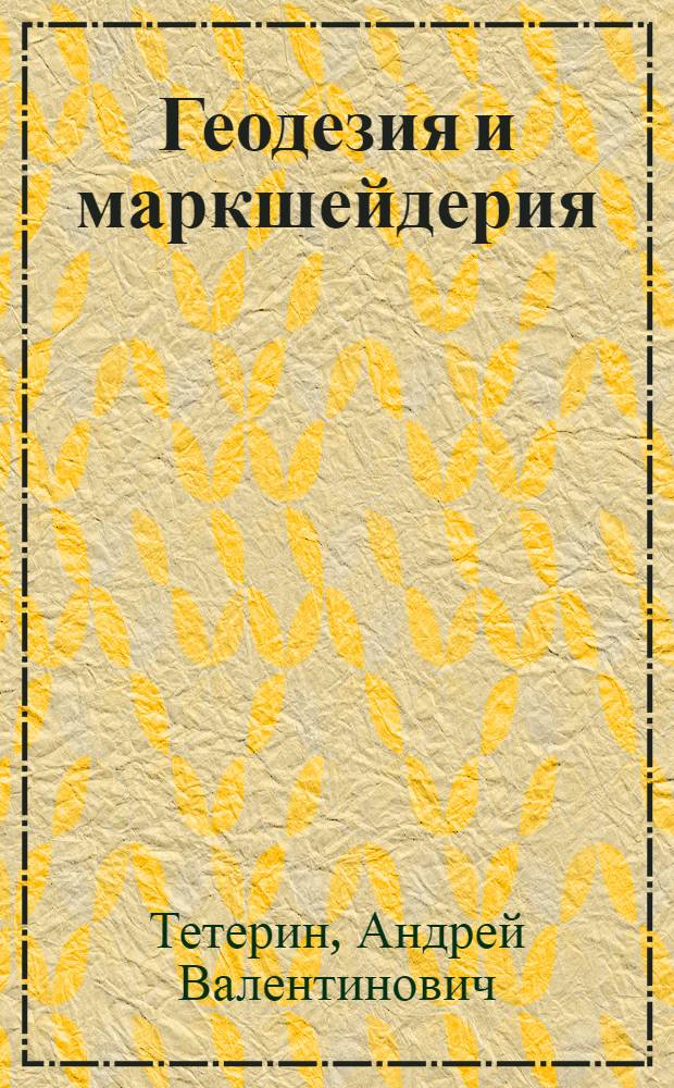 Геодезия и маркшейдерия : учебное пособие для студентов вузов, обучающихся по специальностям "Подземная разработка месторождений полезных ископаемых" и "Шахтное и подземное строительство" направления подготовки "Горное дело"
