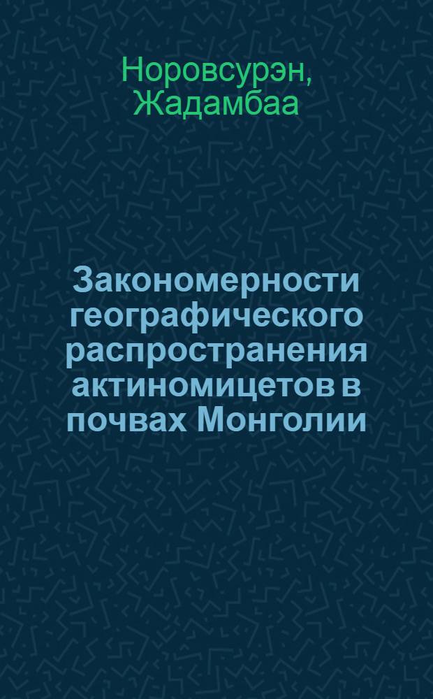 Закономерности географического распространения актиномицетов в почвах Монголии : монография