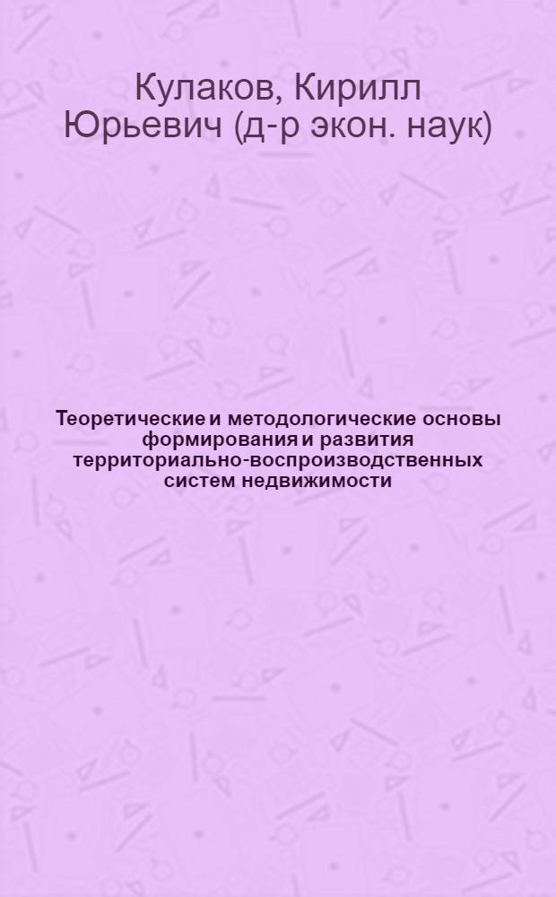 Теоретические и методологические основы формирования и развития территориально-воспроизводственных систем недвижимости