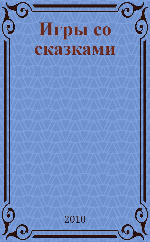 Игры со сказками : для детей 2-4 лет : для чтения взрослыми детям
