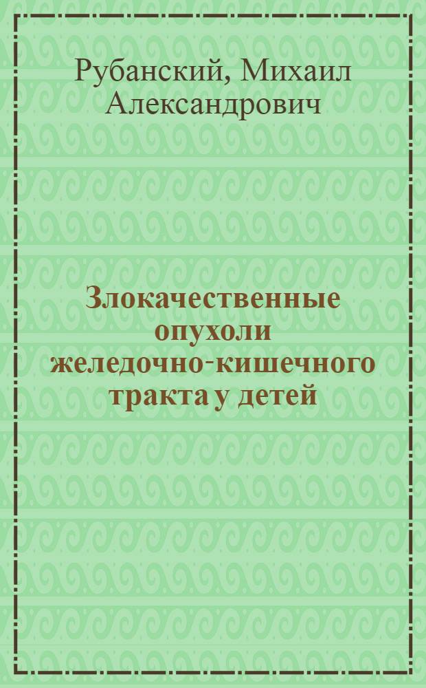 Злокачественные опухоли желедочно-кишечного тракта у детей (клиника, диагностика, лечение) : автореф. дис. на соиск. учен. степ. канд. мед. наук : специальность 14.00.14 <онкология>