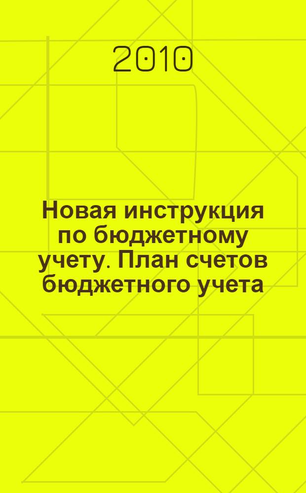 Новая инструкция по бюджетному учету. План счетов бюджетного учета : план счетов, организация учета, корреспонденция счетов, унифицированные формы первичных учетных документов, рекомендуемые регистры бюджетного учета, таблица соответствия счетов бюджетного учета : утверждена М-вом финансов Российской Федерации от 30 декабря 2008 года № 148н