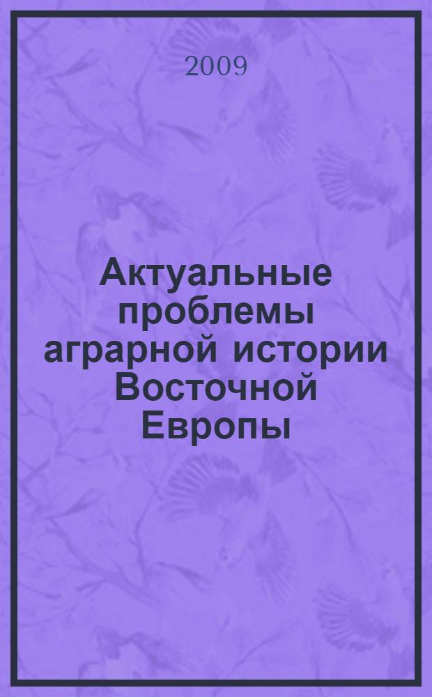 Актуальные проблемы аграрной истории Восточной Европы: историография, методы исследования и методология, опыт и перспективы. Кн. 1