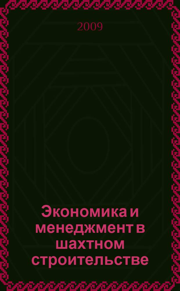 Экономика и менеджмент в шахтном строительстве : учебное пособие для студентов вузов, обучающихся по специальности 130406 "Шахтное и подземное строительство" направления подготовки 130400 "Горное дело"