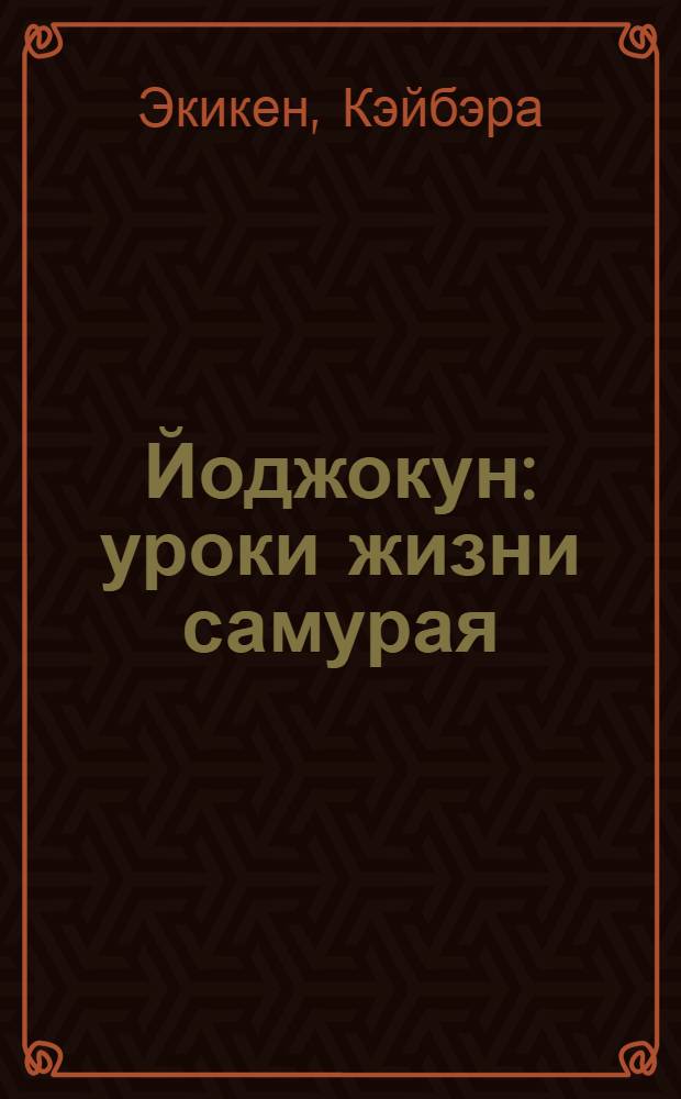 Йоджокун : уроки жизни самурая : перевод с английского