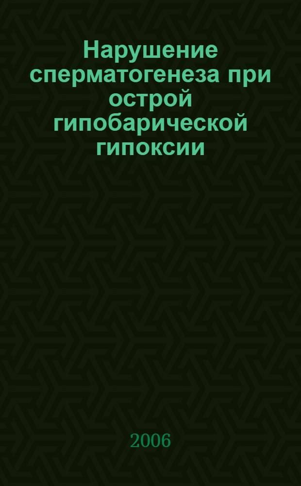 Нарушение сперматогенеза при острой гипобарической гипоксии : автореф. дис. на соиск. учен. степ. канд. мед. наук : специальность 14.00.16 <патологическая физиология>