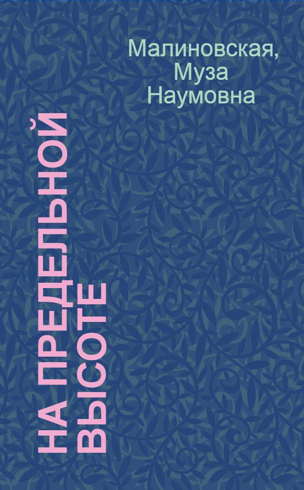 На предельной высоте : Муза Малиновская и Леонид Эйтингон о своих родителях, парашютистке и разведчице Музе Малиновской и генерале государственной безопасности Науме (Леониде) Эйтингоне