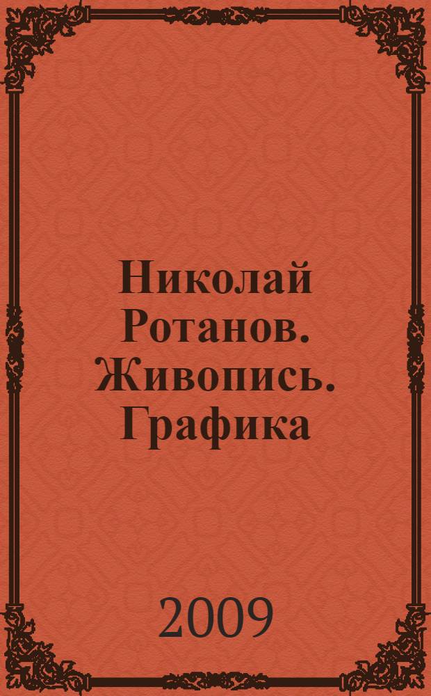 Николай Ротанов. Живопись. Графика = Nikolai Rotanov. Paintings. Works on paper : из собрания семьи и частных коллекций : каталог выставки
