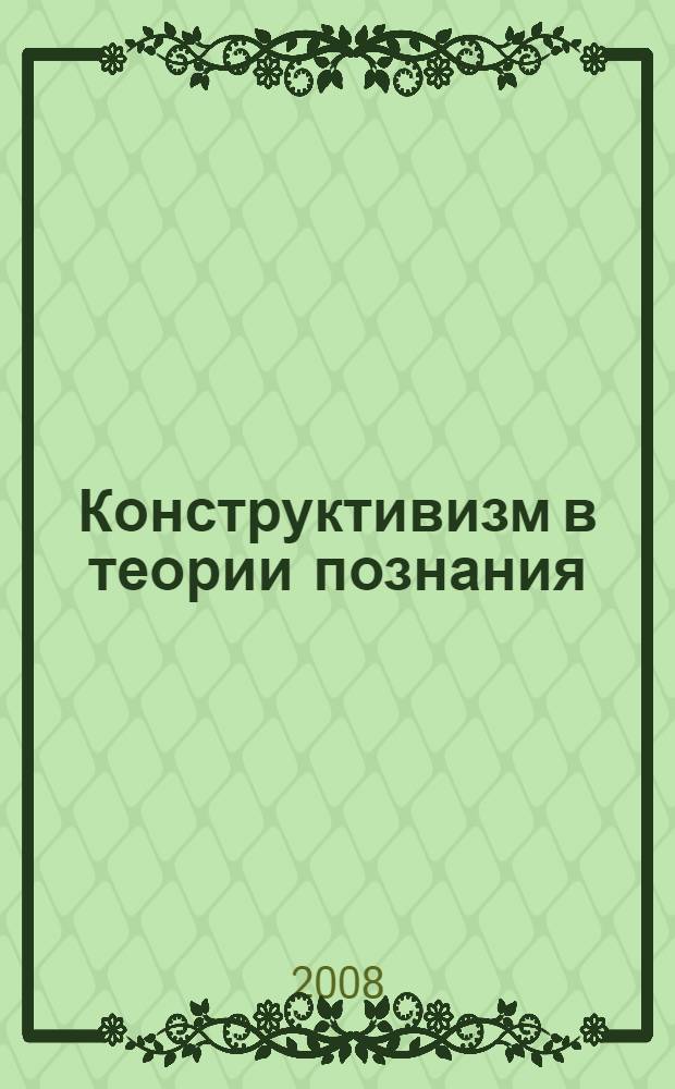 Конструктивизм в теории познания : материалы конференции "Конструктивизм в эпистемологии и науках о человеке"