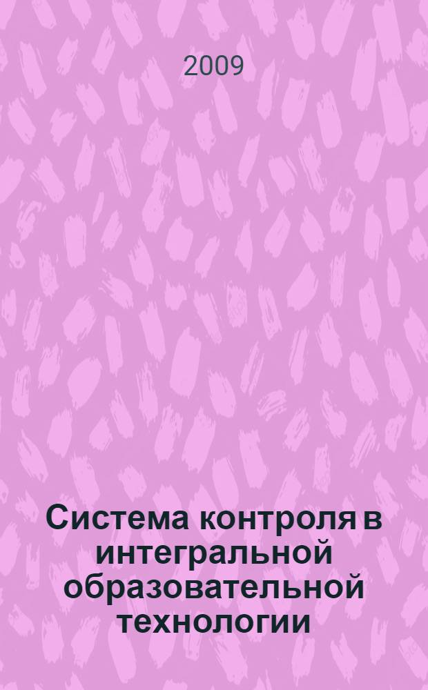 Система контроля в интегральной образовательной технологии : (на примере учебного предмета "Физика") : методическое пособие для учителя