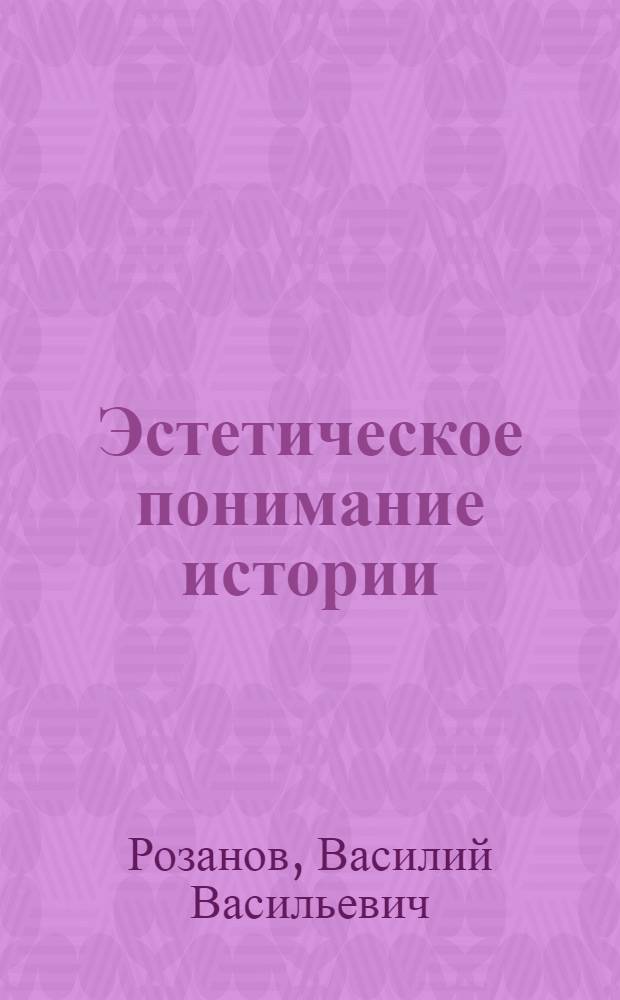 Эстетическое понимание истории : статьи и очерки 1889-1897 : сумерки просвещения