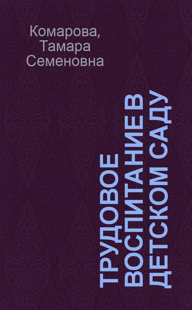 Трудовое воспитание в детском саду : программа и методические рекомендации : для занятий с детьми 2-7 лет