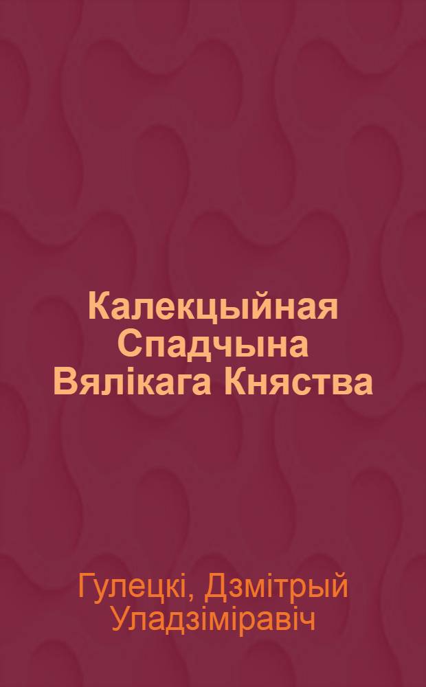Калекцыйная Cпадчына Вялiкага Княства : мапы, гравюры, манеты, пячаткi