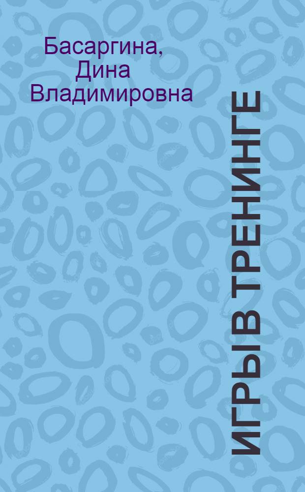 Игры в тренинге : любимые рецепты успешного тренера