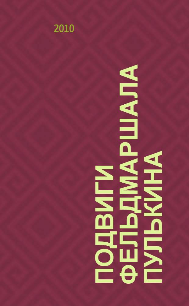 Подвиги фельдмаршала Пулькина : сказки : для чтения взрослыми детям