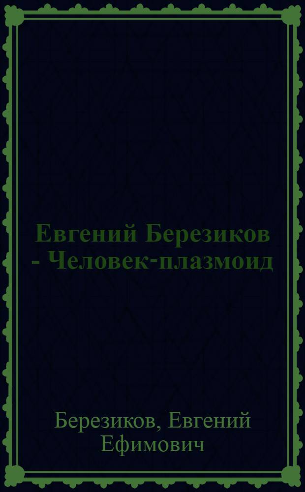Евгений Березиков - Человек-плазмоид : (Странник Вселенной)
