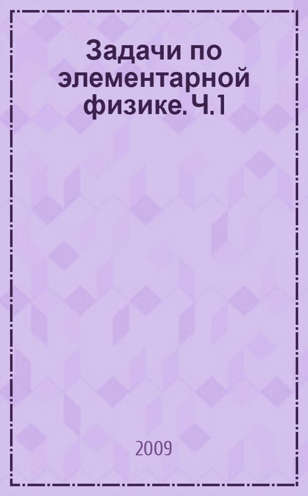 Задачи по элементарной физике. Ч. 1 : Механика. Молекулярная физика
